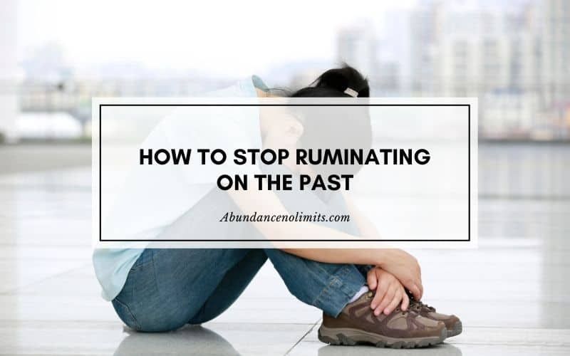 Cum să nu mai ruminați asupra trecutului și să începeți să vă mișcați